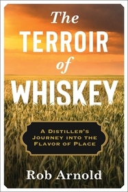 The Terroir of Whiskey - A Distiller`s Journey Into the Flavor of Place