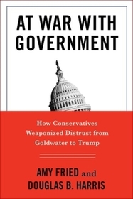 At War with Government – How Conservatives Weaponized Distrust from Goldwater to Trump