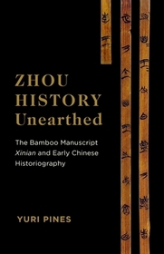 Zhou History Unearthed ? The Bamboo Manuscript Xinian and Early Chinese Historiography