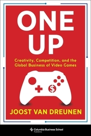 One Up – Creativity, Competition, and the Global Business of Video Games