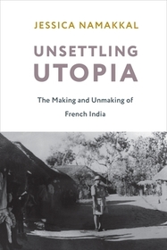 Unsettling Utopia – The Making and Unmaking of French India