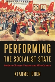 Performing the Socialist State – Modern Chinese Theater and Film Culture