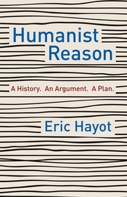Humanist Reason - A History. An Argument. A Plan