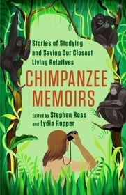 Chimpanzee Memoirs ? Stories of Studying and Saving Our Closest Living Relatives