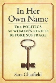 In Her Own Name – The Politics of Women′s Rights Before Suffrage