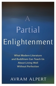 A Partial Enlightenment - What Modern Literature and Buddhism Can Teach Us About Living Well Without Perfection