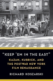 'Keep 'Em in the East' - Kazan, Kubrick, and the Postwar New York Film Renaissance