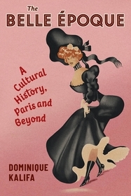 The Belle Époque - A Cultural History, Paris and Beyond