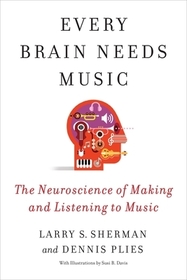 Every Brain Needs Music – The Neuroscience of Making and Listening to Music
