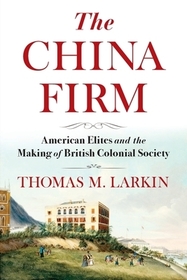 The China Firm – American Elites and the Making of British Colonial Society