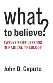 What to Believe? – Twelve Brief Lessons in Radical Theology
