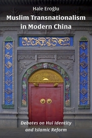 Muslim Transnationalism in Modern China – Debates on Hui Identity and Islamic Reform
