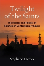 Twilight of the Saints – The History and Politics of Salafism in Contemporary Egypt