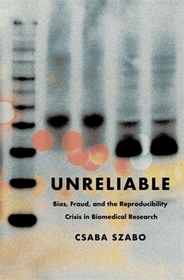 Unreliable ? Bias, Fraud, and the Reproducibility Crisis in Biomedical Research Unreliable ? Bias, Fraud, and the Reproducibility Crisis in Biomedical Research