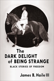 The Dark Delight of Being Strange – Black Stories of Freedom