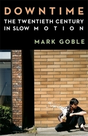 Downtime – The Twentieth Century in Slow Motion
