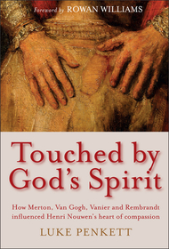 Touched by God's Spirit: The Influence of Merton, Van Gogh, Vanier and Rembrandt on the Compassionate Life of Henri Nouwen