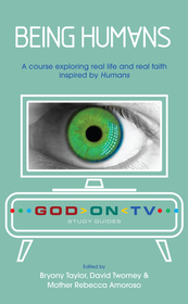 Being Humans: A Course Exploring Real Life and Real Faith Inspired by Humans Being Humans: A Course Exploring Real Life and Real Faith Inspired by Humans