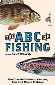 The ABC of Fishing: The Classic Guide to Coarse, Sea and Game Fishing