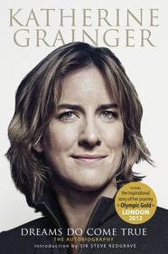 Katherine Grainger: Dreams Do Come True: The Autobiography
