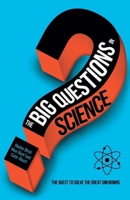The Big Questions in Science: The Quest to Solve the Great Unknowns