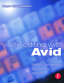 Video Editing with Avid: Media Composer, Symphony, Xpress: Media Composer, Symphony, Xpress