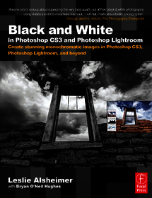 Black and White in Photoshop CS3 and Photoshop Lightroom: Create stunning monochromatic images in Photoshop CS3, Photoshop Lightroom, and beyond