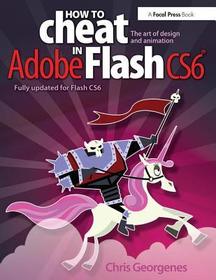 How to Cheat in Adobe Flash CS6: The Art of Design and Animation