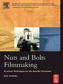Nuts and Bolts Filmmaking: Practical Techniques for the Guerilla Filmmaker