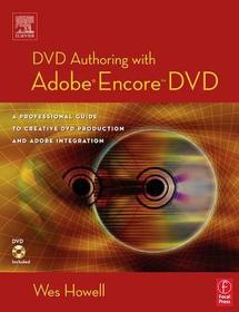 DVD Authoring with Adobe Encore DVD: A Professional Guide to Creative DVD Production and Adobe Integration