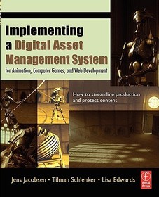 Implementing a Digital Asset Management System: For Animation, Computer Games, and Web Development