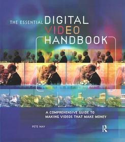 Essential Digital Video Handbook: A Comprehensive Guide to Making Videos That Make Money