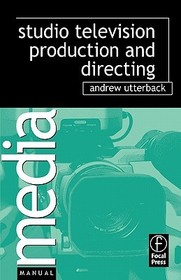 Studio Television Production and Directing: Studio-Based Television Production and Directing