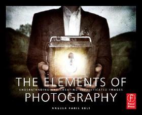 The Elements of Photography: Understanding and Creating Sophisticated Images