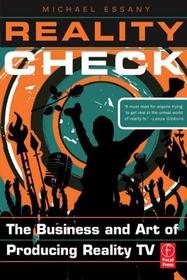 Reality Check: The Business and Art of Producing Reality TV: The Business and Art of Producing Reality TV