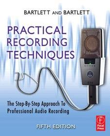 Practical Recording Techniques: The Step- by- Step Approach to Professional Audio Recording
