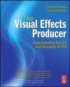 The Visual Effects Producer: Understanding the Art and Business of VFX