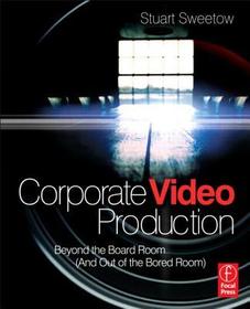 Corporate Video Production: Beyond the Board Room (And OUT of the Bored Room)