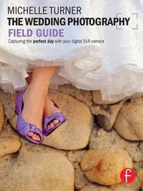 The Wedding Photography Field Guide: Capturing the perfect day with your digital SLR camera