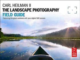 The Landscape Photography Field Guide: Capturing Your Great Outdoors with Your Digital SLR Camera