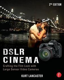 DSLR Cinema: Crafting the Film Look with Large Sensor Video Cameras