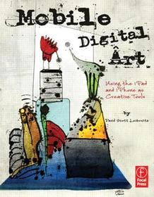 Mobile Digital Art: Using the iPad and iPhone as Creative Tools