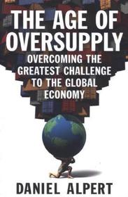 The Age of Oversupply: Overcoming the Greatest Challenge to the Global Economy