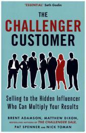 The Challenger Customer: Selling to the Hidden Influencer Who Can Multiply Your Results The Challenger Customer: Selling to the Hidden Influencer Who Can Multiply Your Results