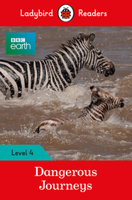 Ladybird Readers Level 4 - BBC Earth - Dangerous Journeys (ELT Graded Reader): Dangerous Journeys: Level 4