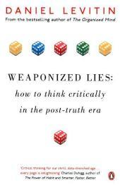 Weaponized Lies: How to Think Critically in the Post-Truth Era