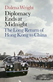 Diplomacy Ends at Midnight: The Long Return of Hong Kong to China
