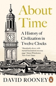 About Time: A History of Civilization in Twelve Clocks About Time: A History of Civilization in Twelve Clocks