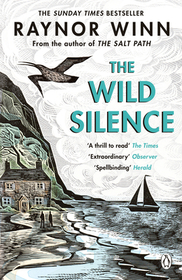 The Wild Silence: The Sunday Times Bestseller from the Million-Copy Bestselling Author of The Salt Path