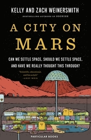 A City on Mars: Can We Settle Space, Should We Settle Space, and Have We Really Thought This Through?